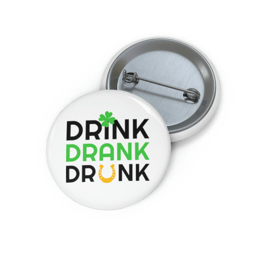 Drink Drank Drunk Custom Pin Buttons