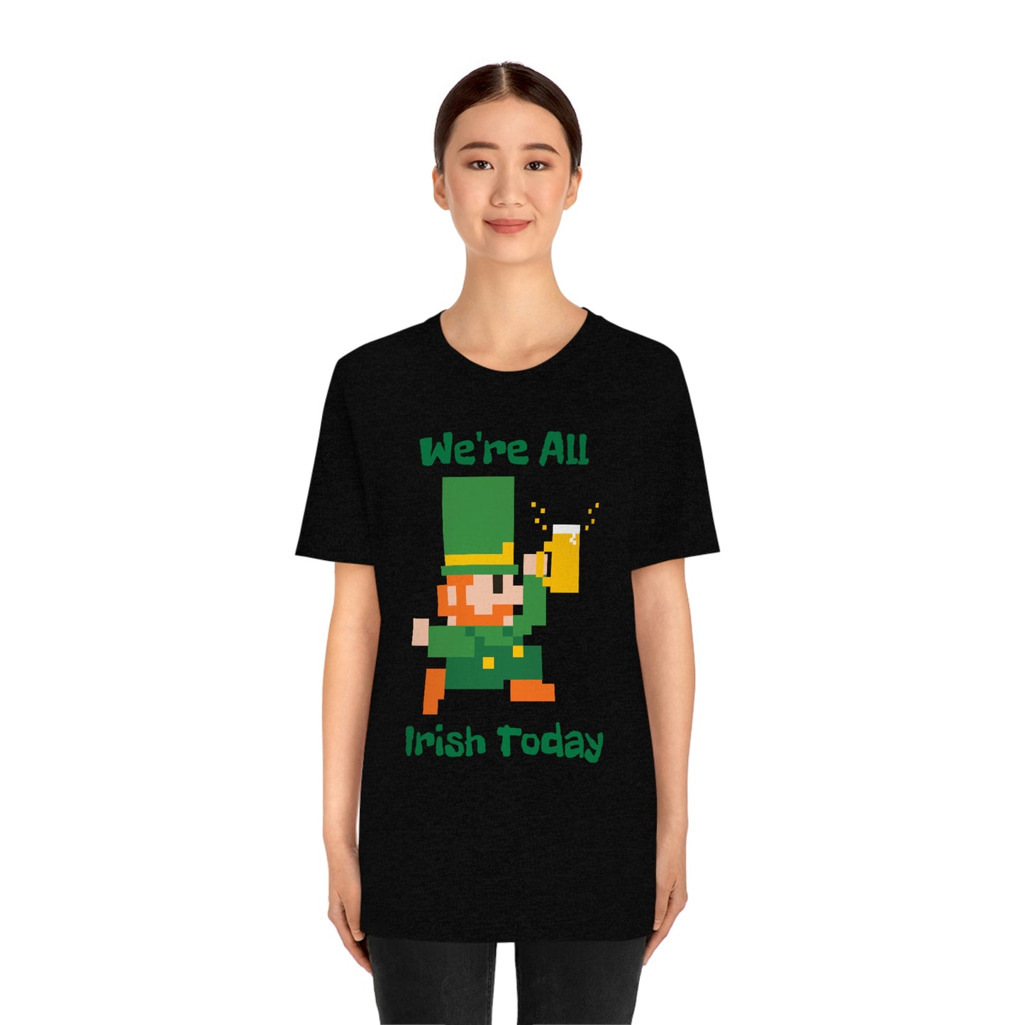 We’re All Irish Today Unisex Jersey Short Sleeve Tee